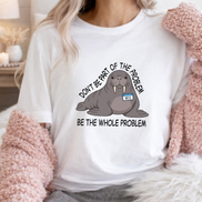 Funny Walrus Shirt Don't Be Part of the Problem Be the Whole Problem Graphic Tee