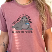Funny Walrus Shirt Don't Be Part of the Problem Be the Whole Problem Graphic Tee
